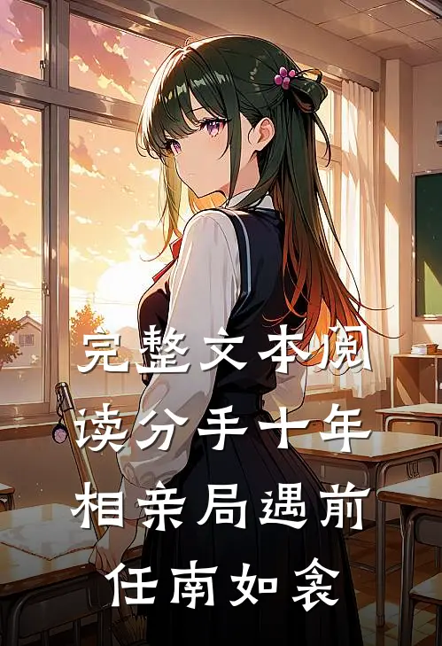 完整文本阅读分手十年相亲局遇前任南如衾