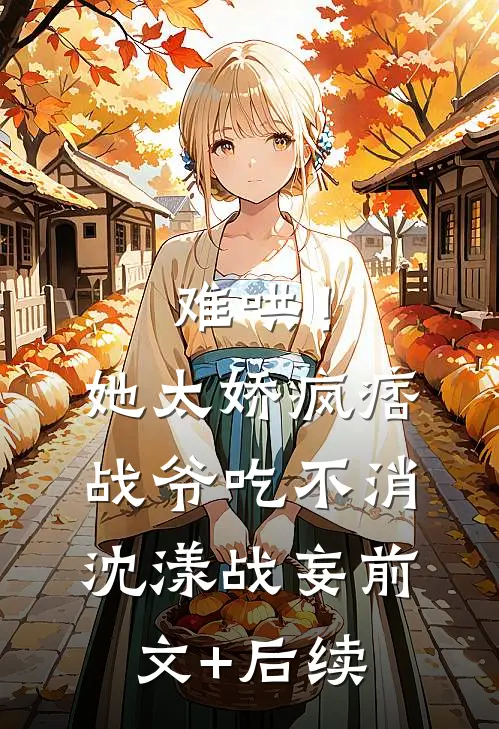 难哄！她太娇，疯痞战爷吃不消沈漾战妄前文+后续
