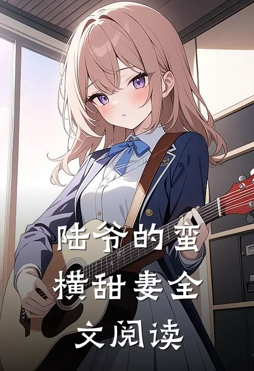陆爷的蛮横甜妻全文阅读