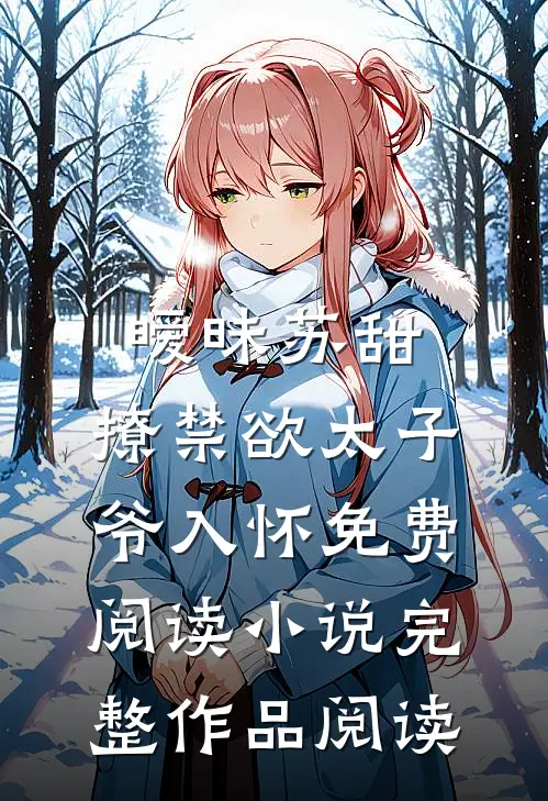 暧昧苏甜:撩禁欲太子爷入怀免费阅读小说完整作品阅读
