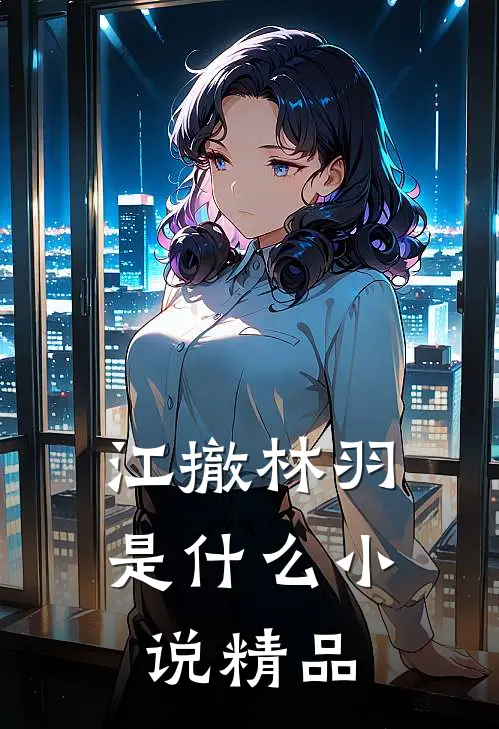 江撤林羽是什么小说精品
