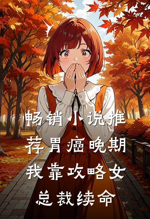 畅销小说推荐胃癌晚期：我靠攻略女总裁续命