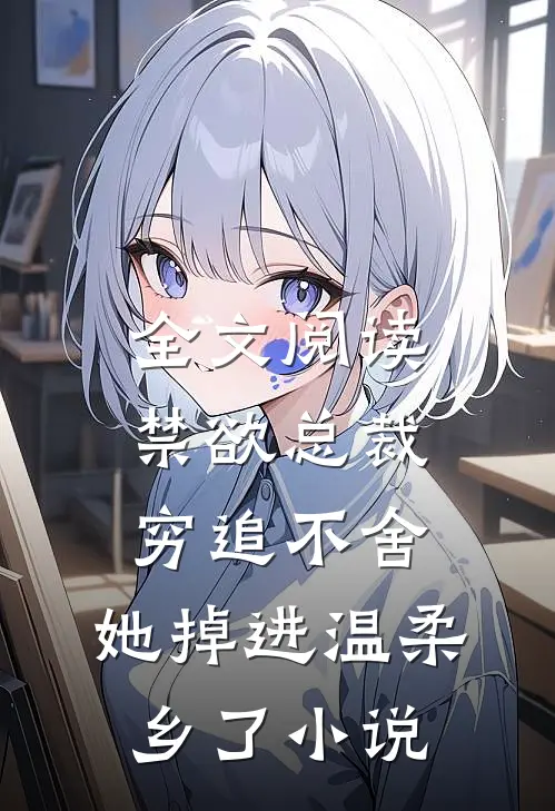 全文阅读禁欲总裁穷追不舍,她掉进温柔乡了小说