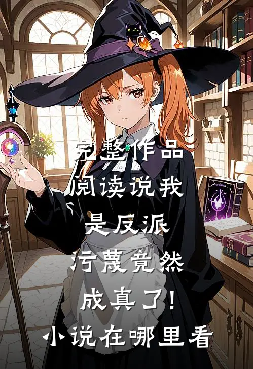 完整作品阅读说我是反派,污蔑竟然成真了!小说在哪里看