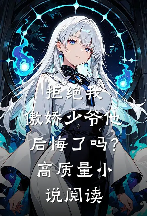 拒绝我，傲娇少爷他后悔了吗？高质量小说阅读