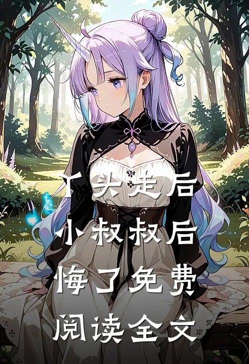 丫头走后，小叔叔后悔了免费阅读全文