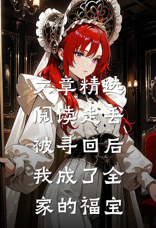 文章精选阅读走丢被寻回后，我成了全家的福宝