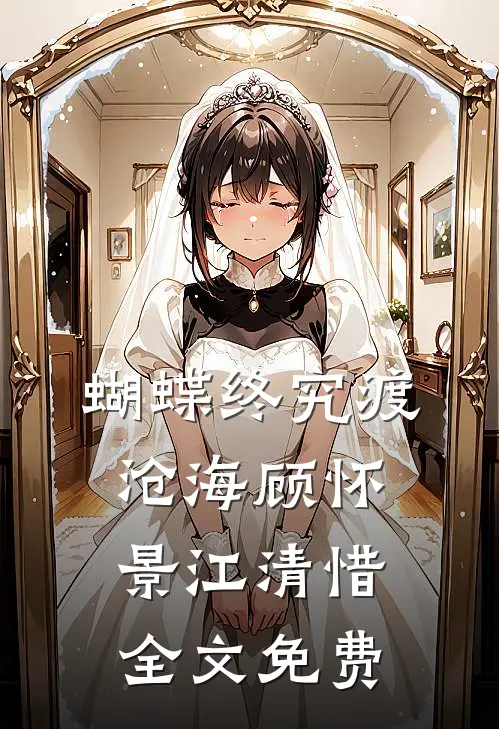 蝴蝶终究渡沧海顾怀景江清惜全文免费
