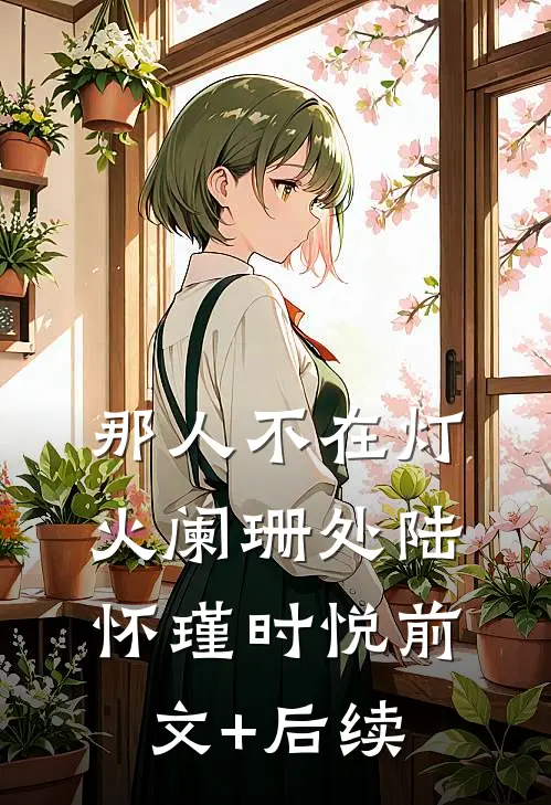 那人不在灯火阑珊处陆怀瑾时悦前文+后续