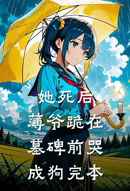 她死后，薄爷跪在墓碑前哭成狗完本