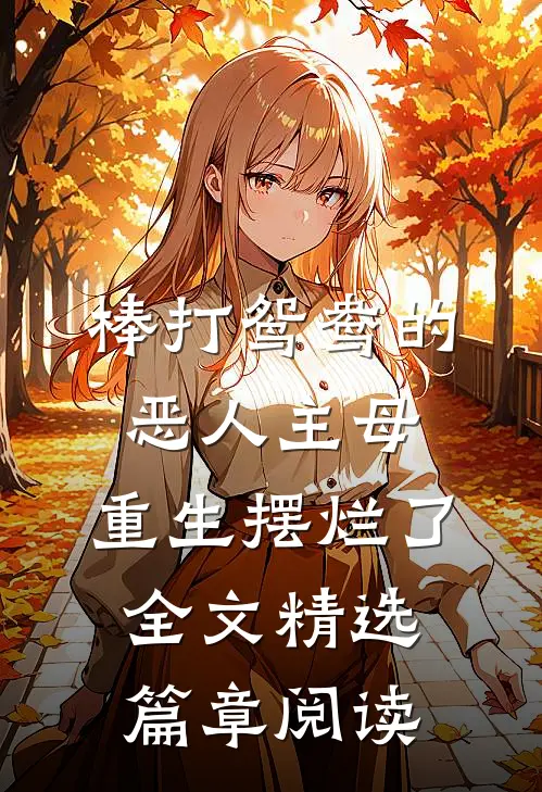 棒打鸳鸯的恶人主母,重生摆烂了全文精选篇章阅读