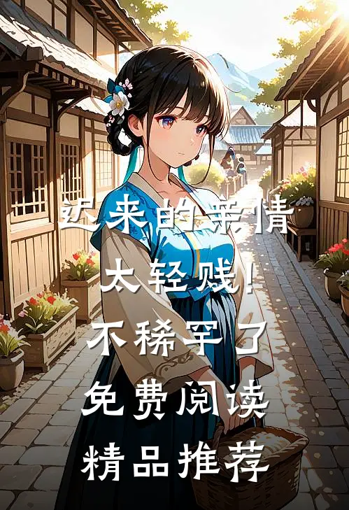 迟来的亲情太轻贱!不稀罕了免费阅读精品推荐