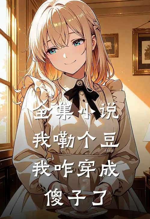 全集小说我嘞个豆，我咋穿成傻子了
