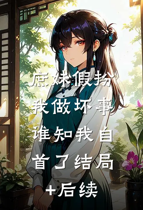 庶妹假扮我做坏事，谁知我自首了结局+后续