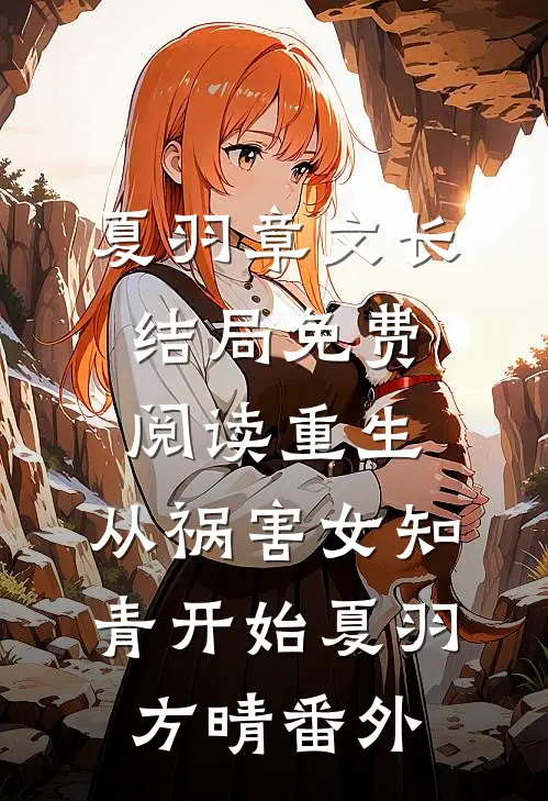 夏羽章文长结局免费阅读重生，从祸害女知青开始夏羽方晴 番外