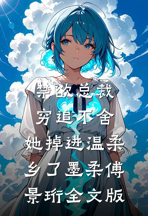 禁欲总裁穷追不舍，她掉进温柔乡了墨柔傅景珩全文版
