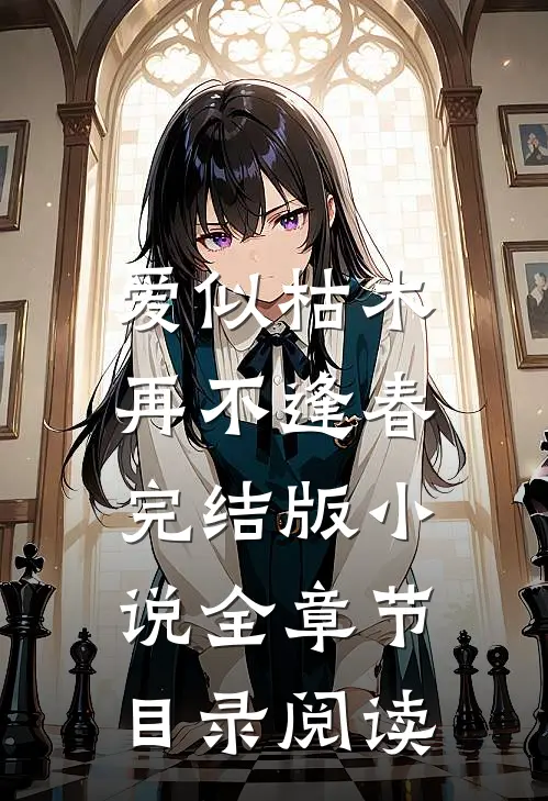 爱似枯木，再不逢春完结版小说全章节目录阅读