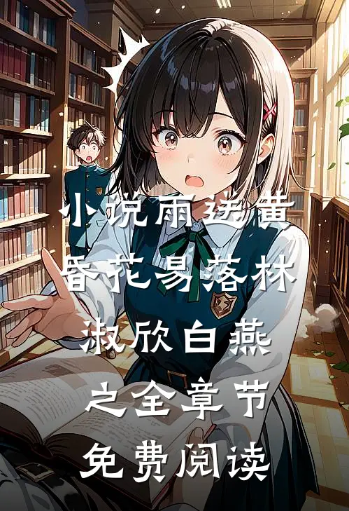 小说雨送黄昏花易落林淑欣白燕之全章节免费阅读