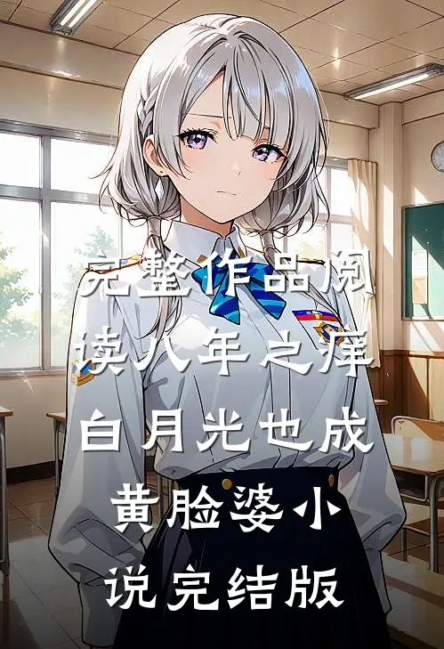 完整作品阅读八年之痒,白月光也成黄脸婆小说完结版