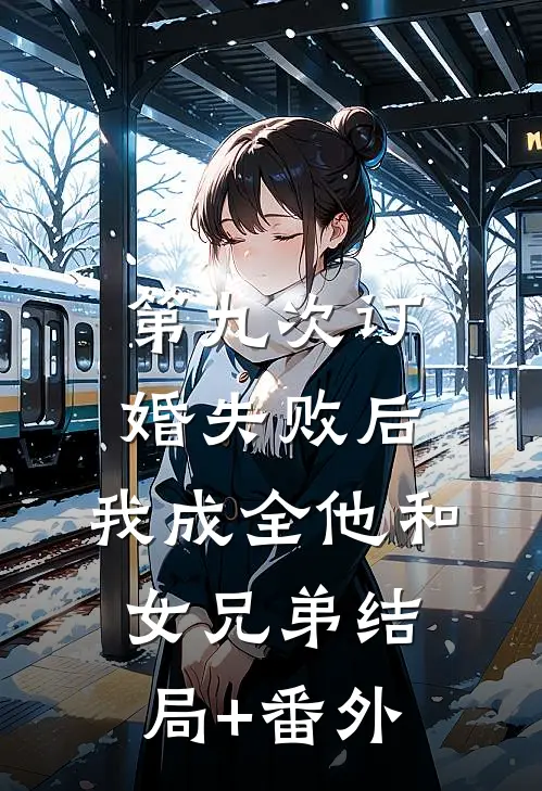 第九次订婚失败后，我成全他和女兄弟结局+番外