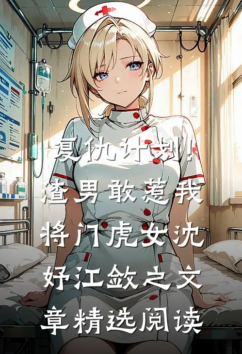 复仇计划!渣男敢惹我将门虎女(沈妤江敛之)文章精选阅读