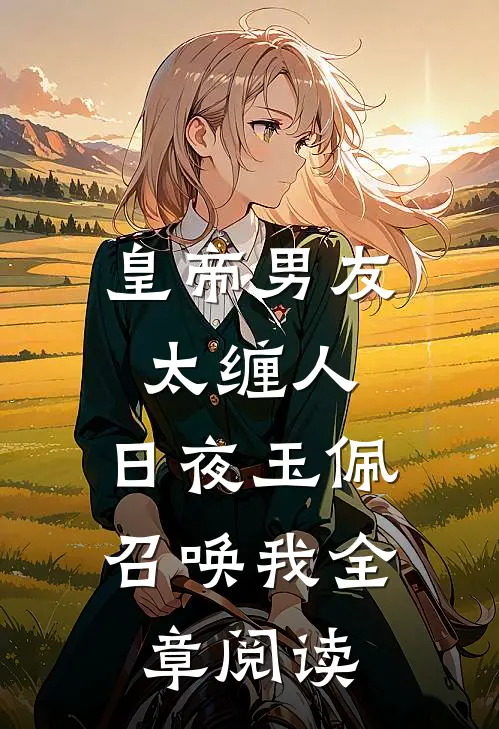 皇帝男友太缠人，日夜玉佩召唤我全章阅读