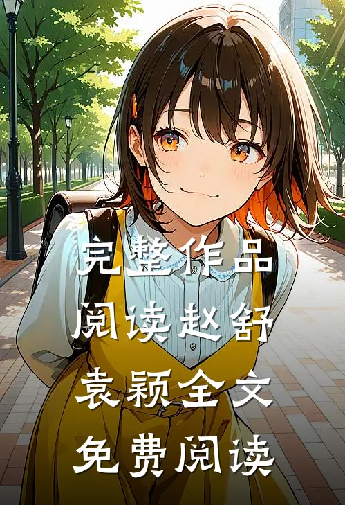 完整作品阅读赵舒袁颖全文免费阅读