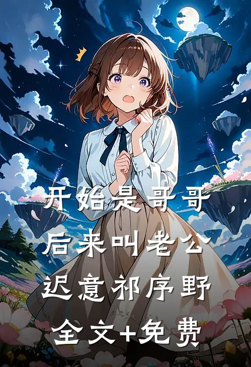 开始是哥哥，后来叫老公迟意祁序野全文+免费