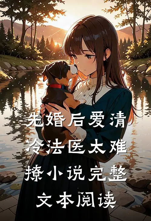先婚后爱清冷法医太难撩小说完整文本阅读