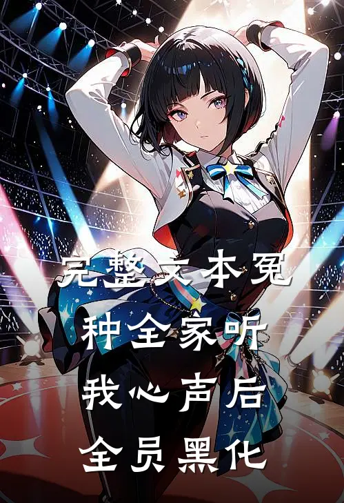 完整文本冤种全家听我心声后，全员黑化